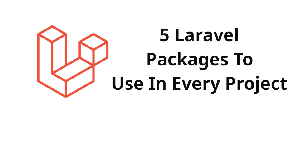 5 Laravel Packages To Use In Every Project